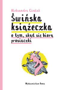 Świńska książeczka o tym, skąd się biorą prosiaczki